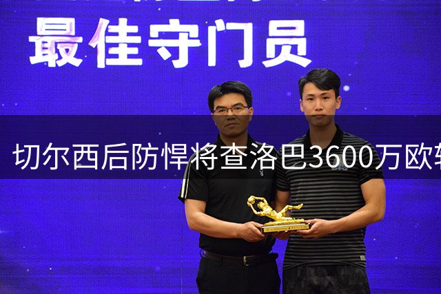 切尔西后防悍将查洛巴3600万欧转投意甲新贵 将获欧冠舞台
