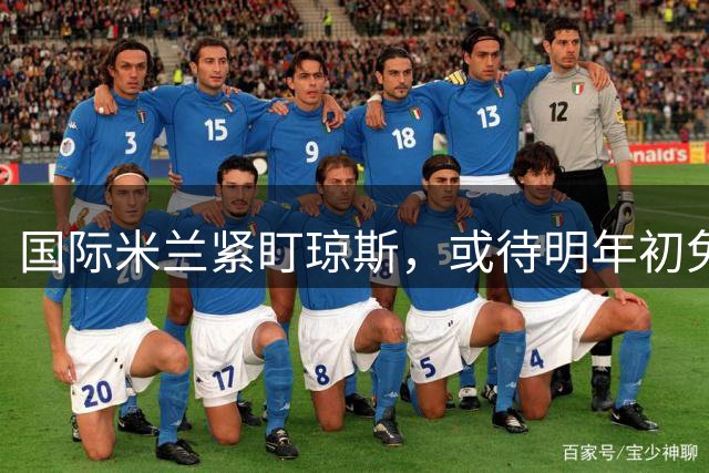 国际米兰紧盯琼斯，或待明年初免签