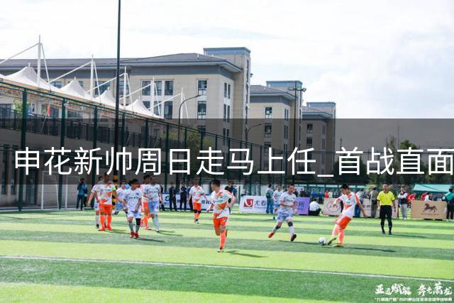 申花新帅周日走马上任 首战直面京沪德比