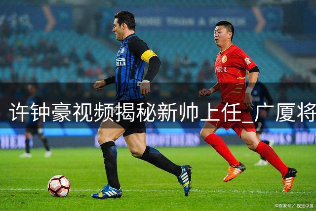 许钟豪视频揭秘新帅上任 广厦将士蓄势待发备战新赛季